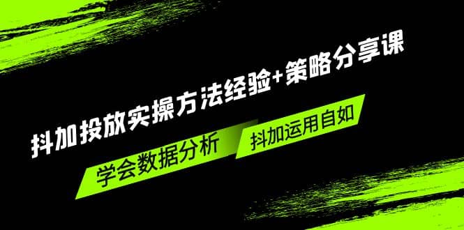 抖加投放实操方法经验+策略分享课，学会数据分析，抖加运用自如-云创网
