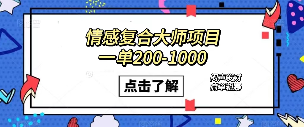 情感复合大师项目，一单200-1000，闷声发财的小生意！简单粗暴（附资料）-云创网