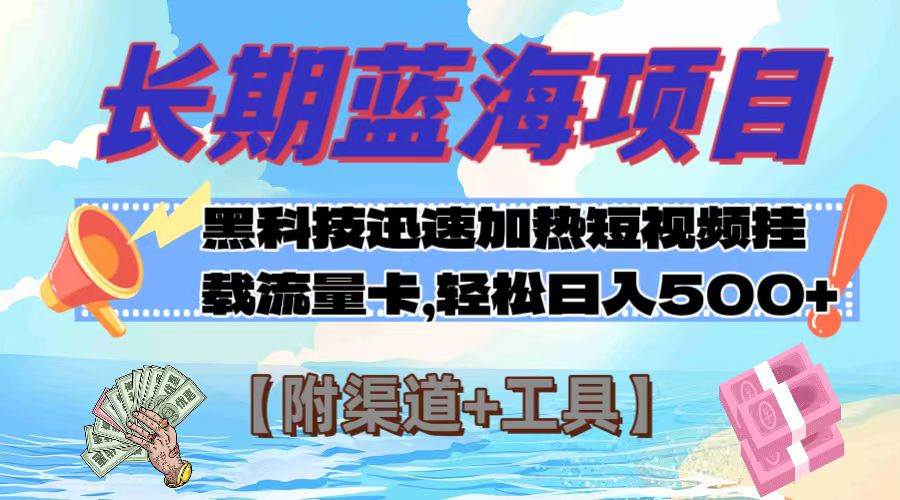 长期蓝海项目，黑科技快速提高视频热度挂载流量卡 日入500+【附渠道+工具】-云创网