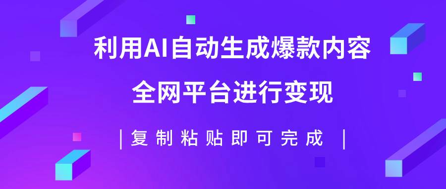 利用AI批量生产出爆款内容，全平台进行变现，复制粘贴日入500+-云创网