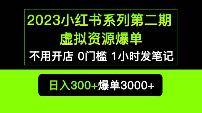 2023小红书系列第二期 虚拟资源私域变现爆单，不用开店简单暴利0门槛发笔记-云创网