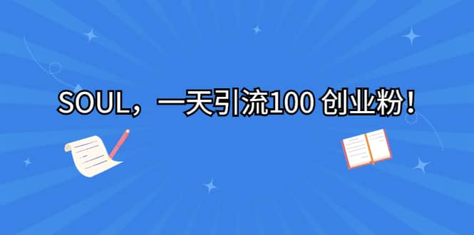 SOUL，一天引流100 创业粉-云创网