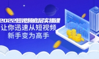 2022短视频底层实操课:让你迅速从短视频新手变为高手(价值7980元)-云创网