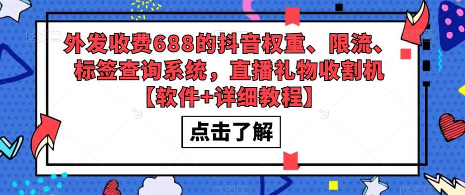 外发收费688的抖音权重、限流、标签查询系统，直播礼物收割机【软件+教程】-云创网
