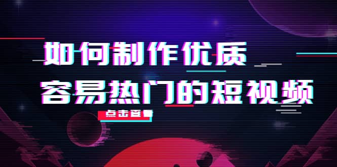 如何制作优质容易热门的短视频：别人没有的，我们都有 实操经验总结-云创网