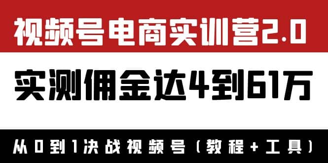 外面收费1900×视频号电商实训营2.0：实测佣金达4到61万（教程+工具）-云创网