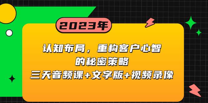 认知布局，重构客户心智的秘密策略三天音频课+文字版+视频录像-云创网