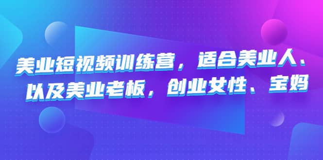 美业短视频训练营，适合美业人、以及美业老板，创业女性、宝妈-云创网