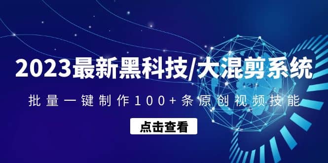 2023最新黑科技/大混剪系统：批量一键制作100+条原创视频技能-云创网