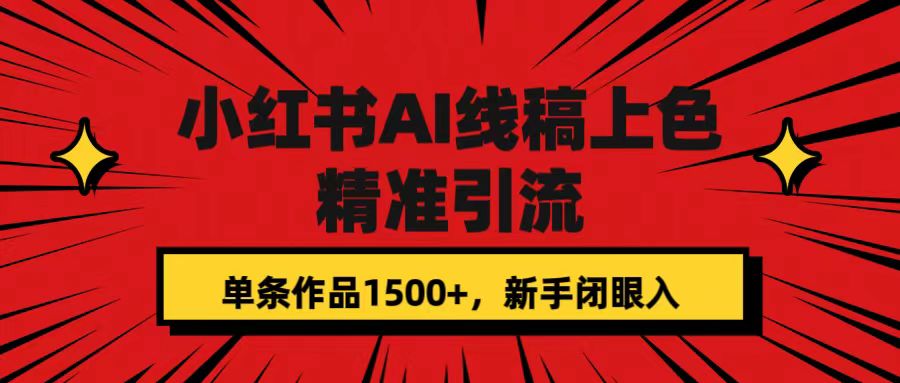 小红书AI线稿上色，精准引流，单条作品变现1500+，新手闭眼入-云创网
