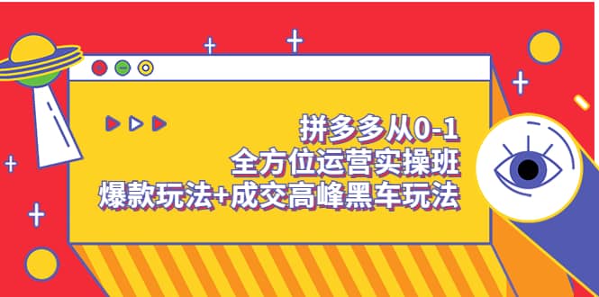 拼多多从0-1全方位运营实操班：爆款玩法+成交高峰黑车玩法（价值1280）-云创网