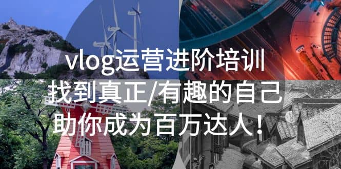 vlog运营进阶培训：找到真正/有趣的自己，助你成为百万达人-云创网