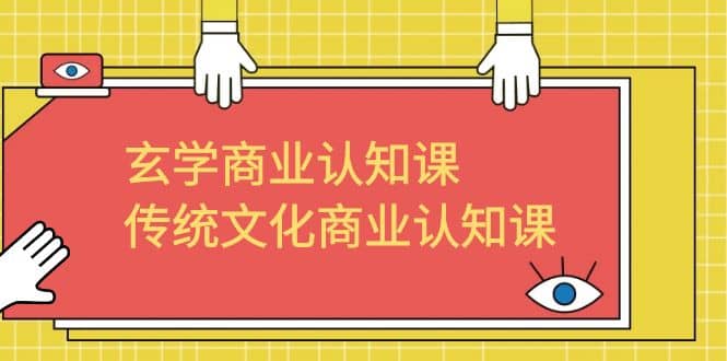 玄学 商业认知课，传统文化商业认知课（43节课）-云创网