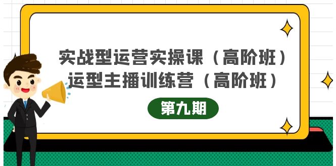 实战型运营实操课第9期+运营型主播训练营第9期，高阶班（51节课）-云创网
