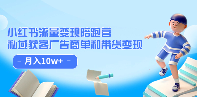 小红书流量·变现陪跑营：私域获客广告商单和带货变现 月入10w+-云创网