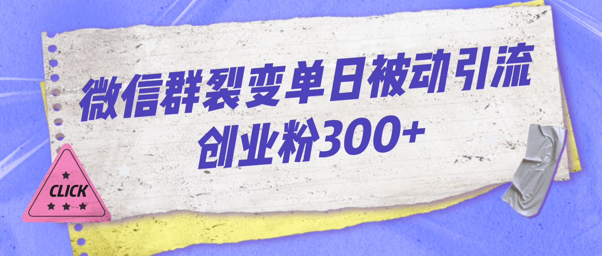 微信群裂变单日被动引流创业粉300+-云创网