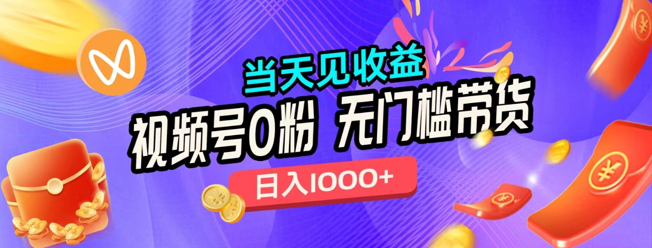 无门槛视频号0粉带货，日入1000+，当天见收益，-云创网