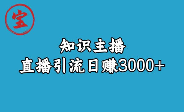 知识主播直播引流日赚3000+（9节视频课）-云创网