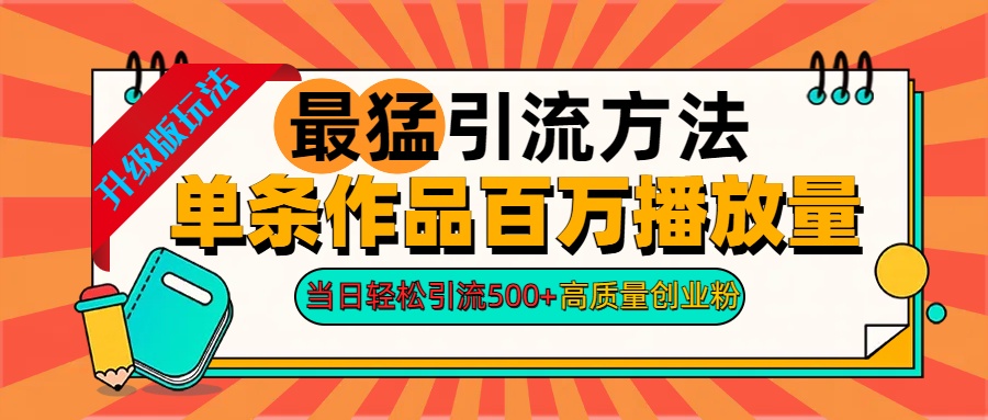 2024年最猛引流方法单条作品百万播放量 当日轻松引流500+高质量创业粉-云创网