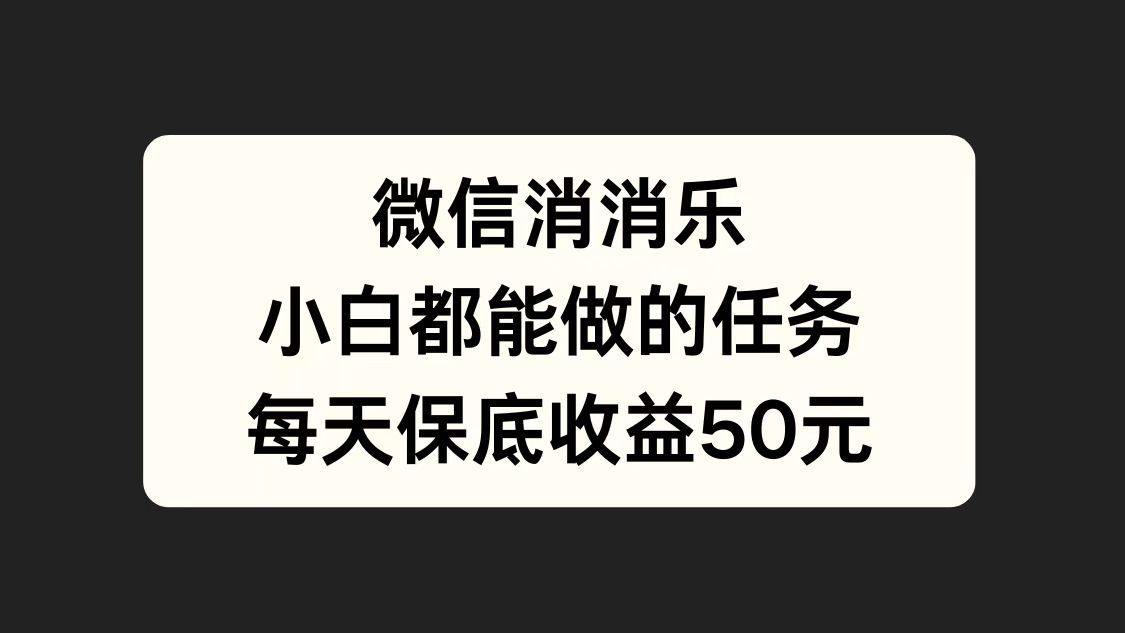 微信消一消，小白都能做的任务，每天收益保底50元-云创网