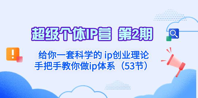超级个体·IP营 第2期：给你一套科学的 ip创业理论  手把手教你做ip体系…-云创网