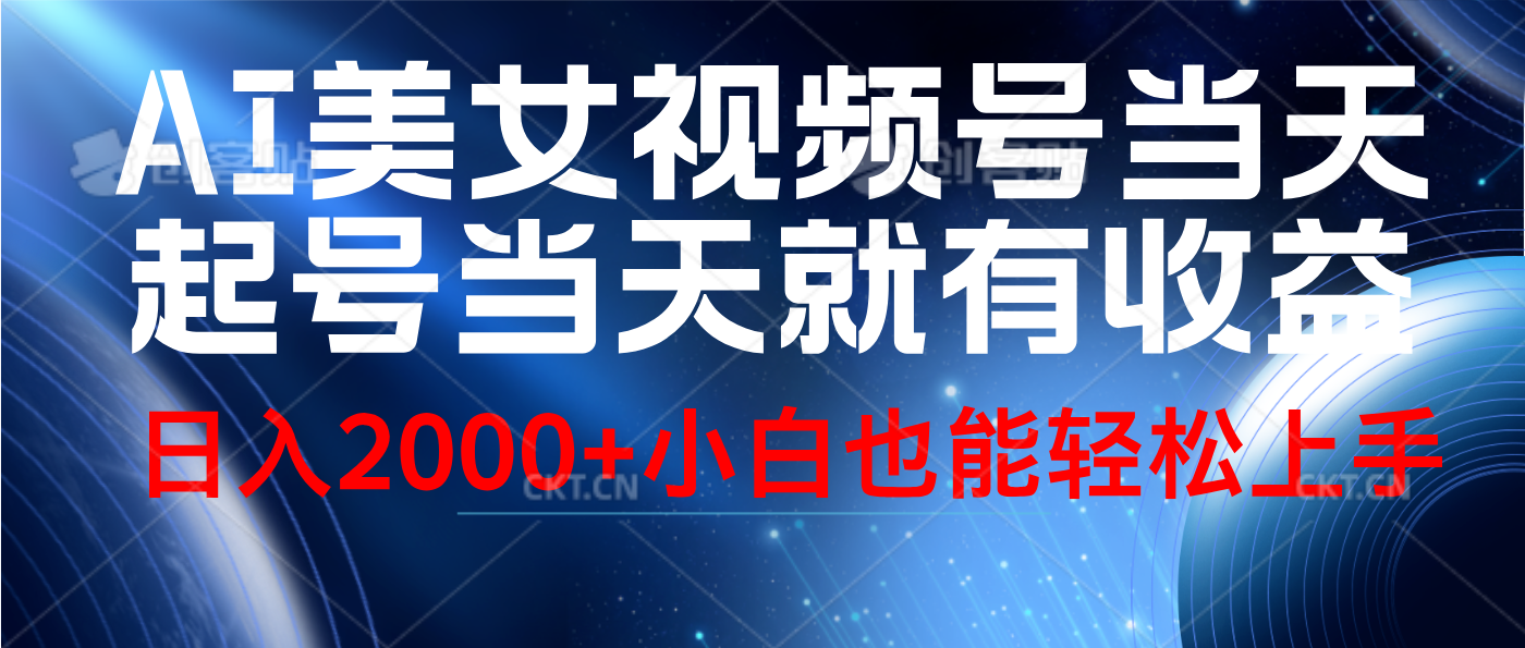 视频号AI美女，当天起号，当天就能见收益，轻松日入2000+-云创网