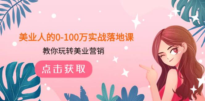 美业人的0-100万实战落地课，教你玩转美业营销（43节课）-云创网