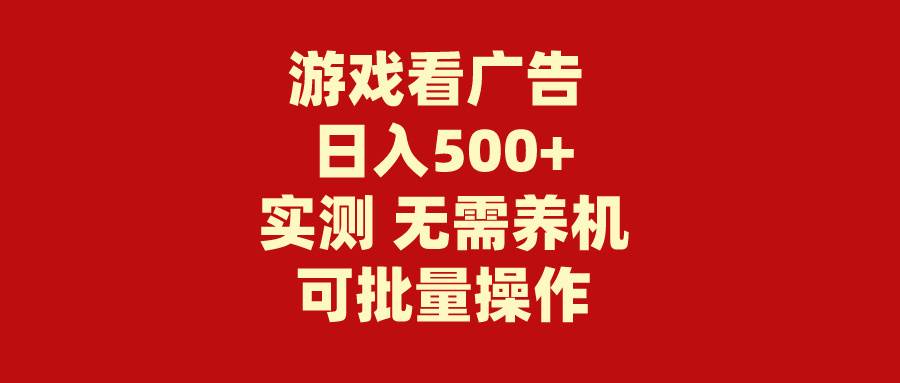 游戏看广告 无需养机 操作简单 没有成本 日入500+-云创网