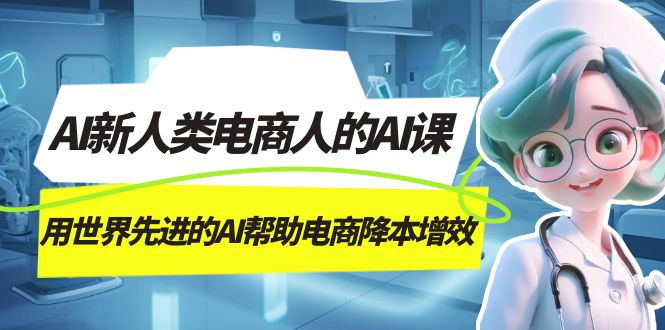 AI-新人类电商人的AI课，用世界先进的AI帮助电商降本增效-云创网