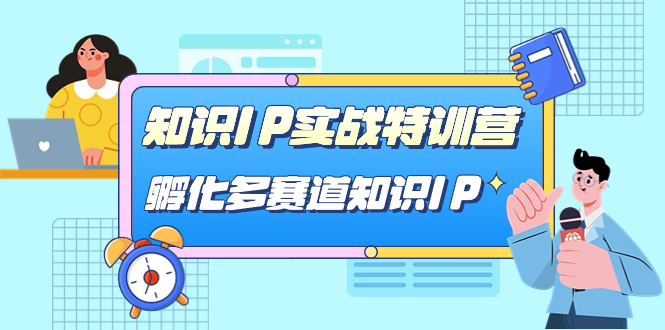 知识IP实战特训营，孵化-多赛道知识IP（33节课）-云创网