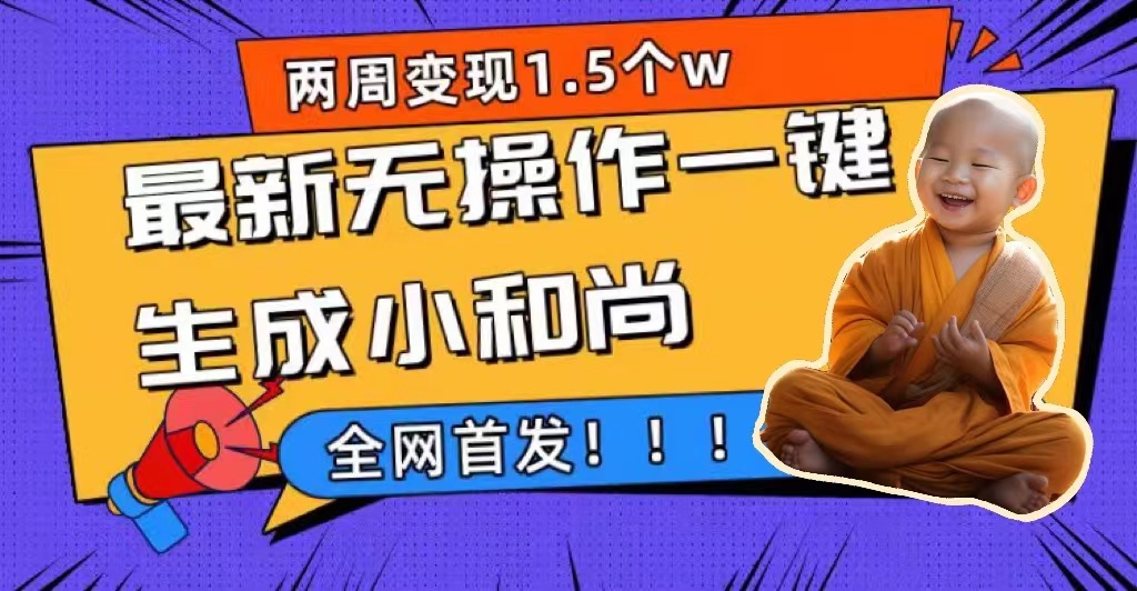 两周1.5W最新无操作一键生成小和尚玩法，升级版首发-云创网