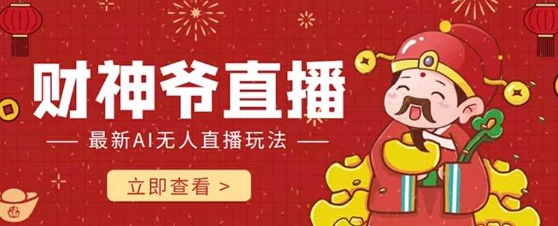 抖音快手财神爷AI智能直播间 无需真人出镜实时互动 不封号礼物打赏赚到手软-云创网