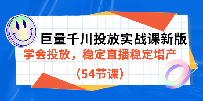 巨量千川投放实战课新版，学会投放，稳定直播稳定增产（54节课）-云创网