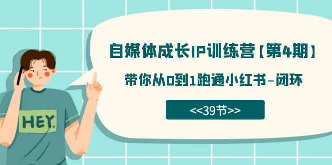 自媒体-成长IP训练营【第4期】：带你从0到1跑通小红书-闭环（39节）-云创网