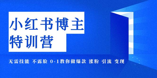 小红书博主爆款特训营-11期 无需技能 不露脸 0-1教你做爆款 涨粉 引流 变现-云创网