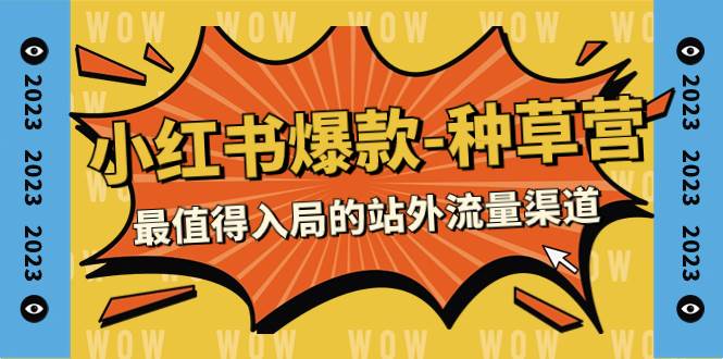 2023小红书爆款-种草营，最值得入局的站外流量渠道（22节课）-云创网
