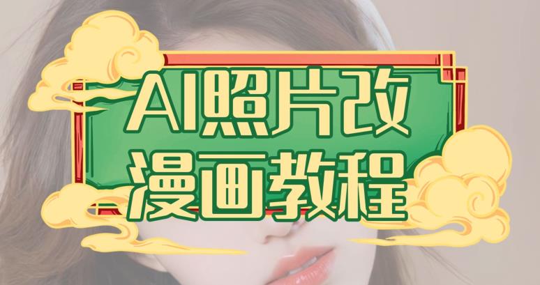 AI照片改漫画教程，0基础小白也能操作【揭秘】-云创网