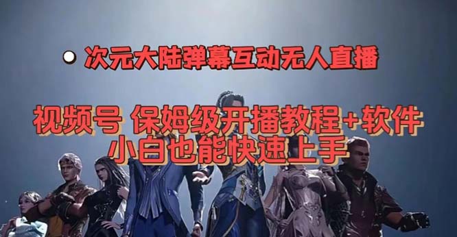 视频号次元大陆弹幕互动无人直播，视频号保姆级开播教程+软件，小白也能…-云创网