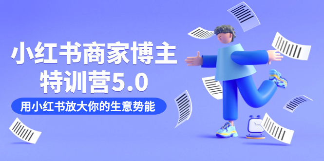 小红书商家-博主特训营5.0，用小红书放大你的生意势能（19节课+资料）-云创网