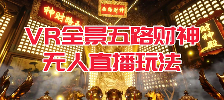 VR全景模式五路财神无人直播玩法，抖音目前最火玩法独家制作【吸金又吸睛】-云创网