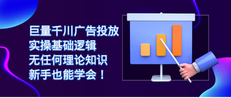 巨量千川广告投放：实操基础逻辑，无任何理论知识，新手也能学会！-云创网