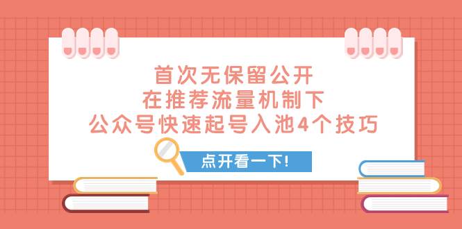 某付费文章 首次无保留公开 在推荐流量机制下 公众号快速起号入池的4个技巧-云创网