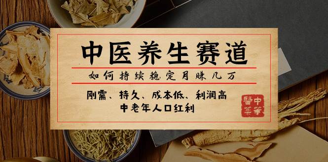 某公众号付费文章：中医养生赛道，如何持续稳定月赚几万-云创网