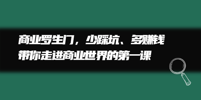 商业罗生门，少踩坑、多赚钱带你走进商业世界的第一课-云创网