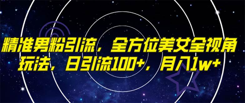 精准男粉引流，全方位美女全视角玩法，日引流100+，月入1w-云创网
