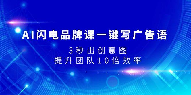 AI闪电品牌课一键写广告语，3秒出创意图，提升团队10倍效率-云创网