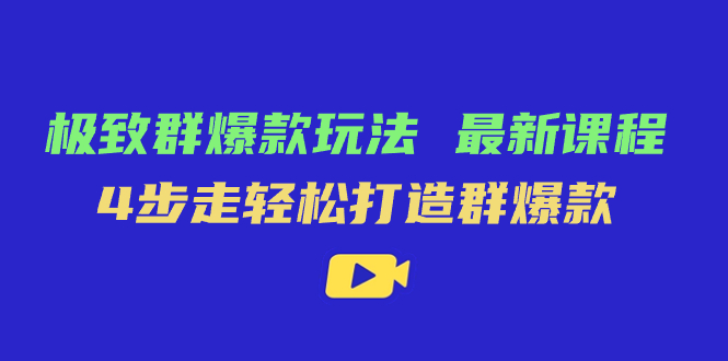 极致·群爆款玩法，最新课程，4步走轻松打造群爆款-云创网