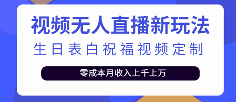 短视频无人直播新玩法，生日表白祝福视频定制，一单利润10-20元【附模板】-云创网