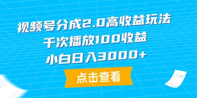 视频号分成2.0高收益玩法，千次播放100收益，小白日入3000+-云创网