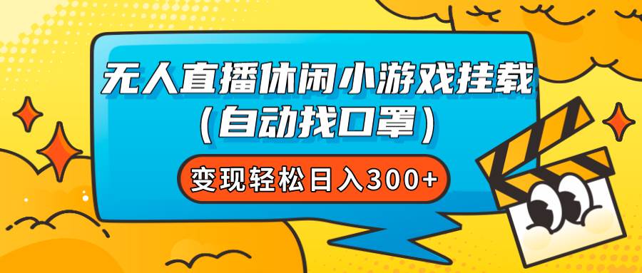 无人直播休闲小游戏挂载（自动找口罩）变现轻松日入300+-云创网